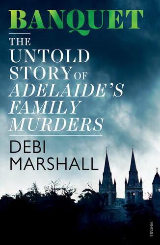 Banquet The Untold Story Of Adelaides Family Murders Debi Marshall