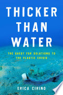 Thicker Than Water The Quest For Solutions To The Plastic Crisis Erica Cirino