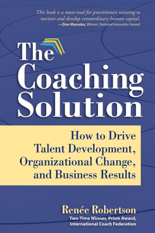 The Coaching Solution How To Drive Talent Development Organizational Change And Business Results Rene Rene Robertson