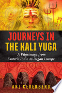 Journeys In The Kali Yuga A Pilgrimage From Esoteric India To Pagan Europe Aki Cederberg
