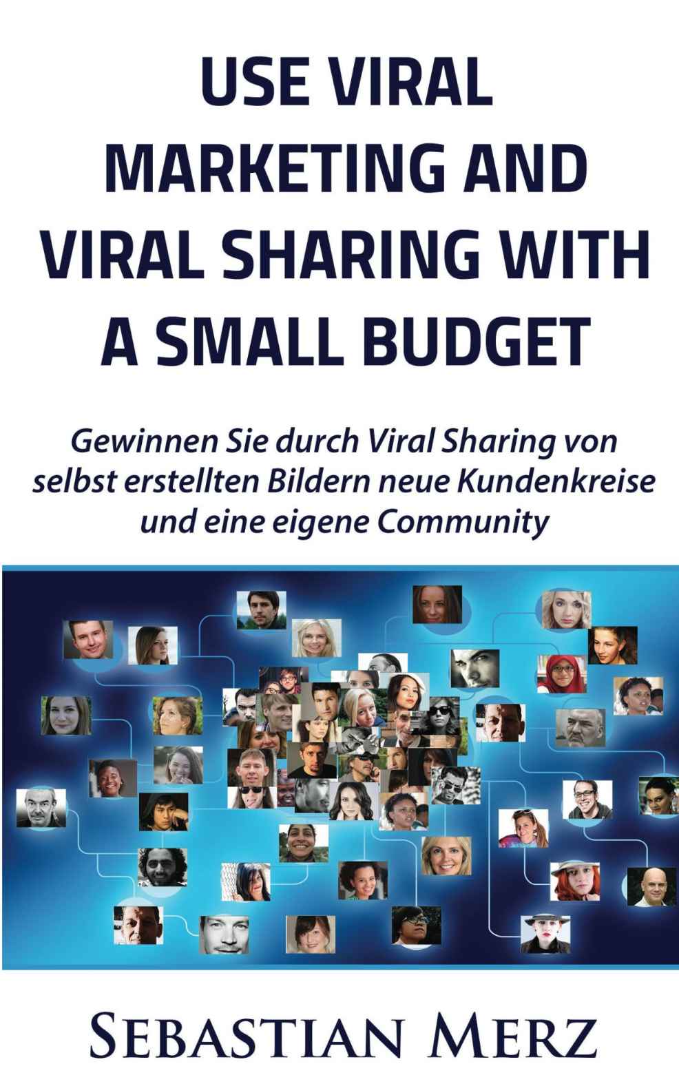 Use Viral Marketing And Viral Sharing With A Small Budget Win New Circles Of Customers And An Own Community Through Viral Sharing Of Selfmade Images Merz