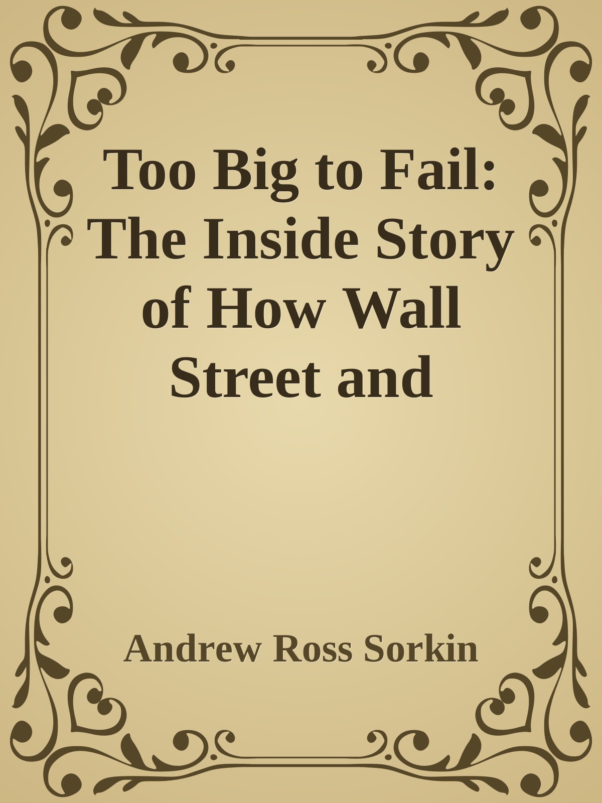 Too Big To Fail The Inside Story Of How Wall Street And Washington Fought To Save The Financial Systemand Themselves Andrew Ross Sorkin Chenjin5com