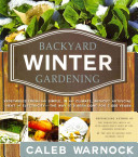 Backyard Winter Gardening Vegetables Fresh And Simple In Any Climate Without Artificial Heat Or Electricity The Way Its Been Done For 2000 Years Caleb Warnock