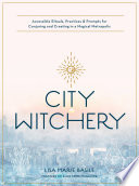 City Witchery Accessible Rituals Practices Prompts For Conjuring And Creating In A Magical Metropolis Basile