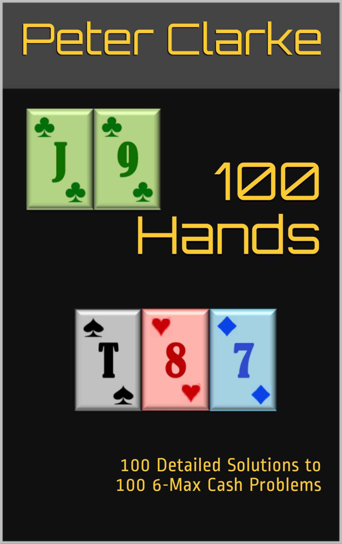 100 Hands 100 Detailed Solutions To 100 6max Cash Problems Peter Clarke Chenjin5com