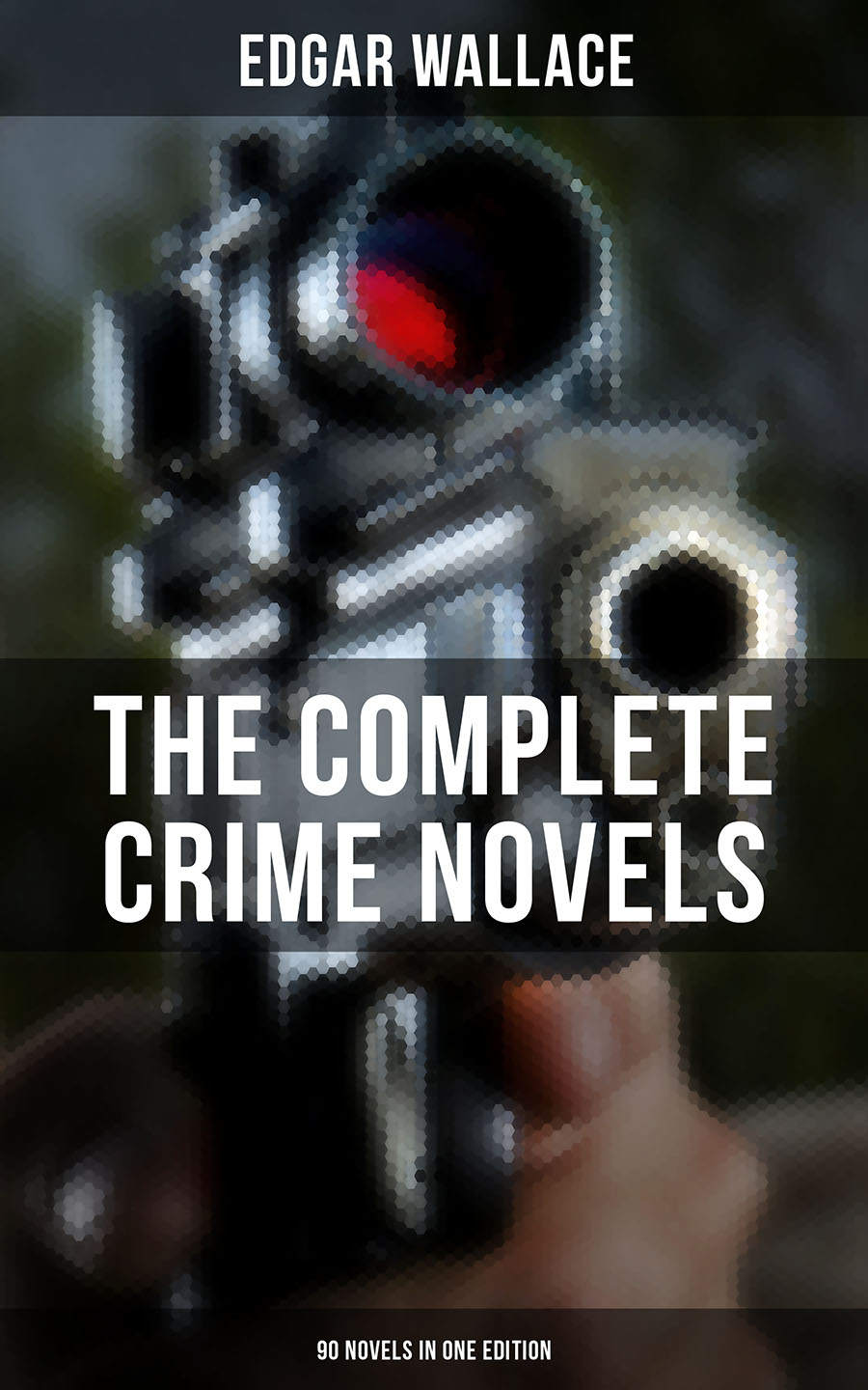 The Complete Crime Novels Of Edgar Wallace 90 Novels In One Edition The Secret House The Daffodil Mystery The Angel Of Terror The Crimson Circle Archer The Avenger Jack Ojudgement Wallace