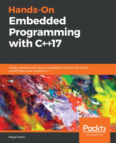 Handson Embedded Programming With C17 Create Versatile And Robust Embedded Solutions For Mcus And Rtoses With Modern C Maya Posch