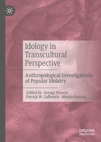 Idology In Transcultural Perspective Anthropological Investigations Of Popular Idolatry 1st Ed 2021 Aoyagi Hiroshi