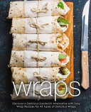 Wraps Discover A Delicious Sandwich Alternative With Easy Wrap Recipes For All Types Of Delicious Wraps Booksumo Press