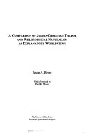 A Comparison Of Judeochristian Theism And Philosophical Naturalism As Explanatory Worldviews Jason A Beyer