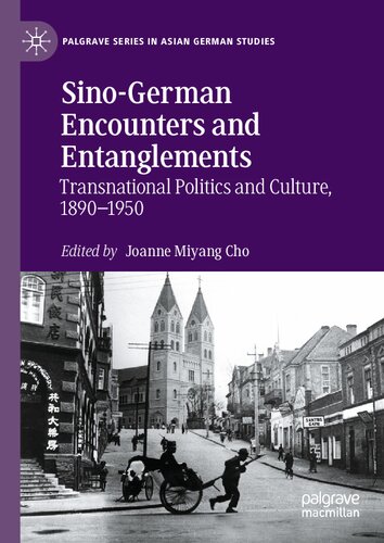 Sinogerman Encounters And Entanglements Transnational Politics And Culture 18901950 Palgrave Series In Asian German Studies Joanne Miyoo Cho