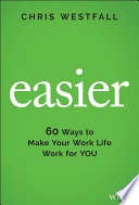 Easier 60 Ways To Make Your Work Life Work For You 1st Edition Westfall
