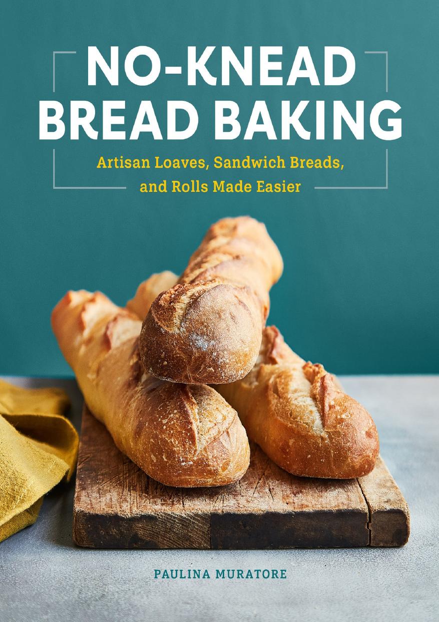 Noknead Bread Baking Artisan Loaves Sandwich Breads And Rolls Made Easier Paulina Muratore