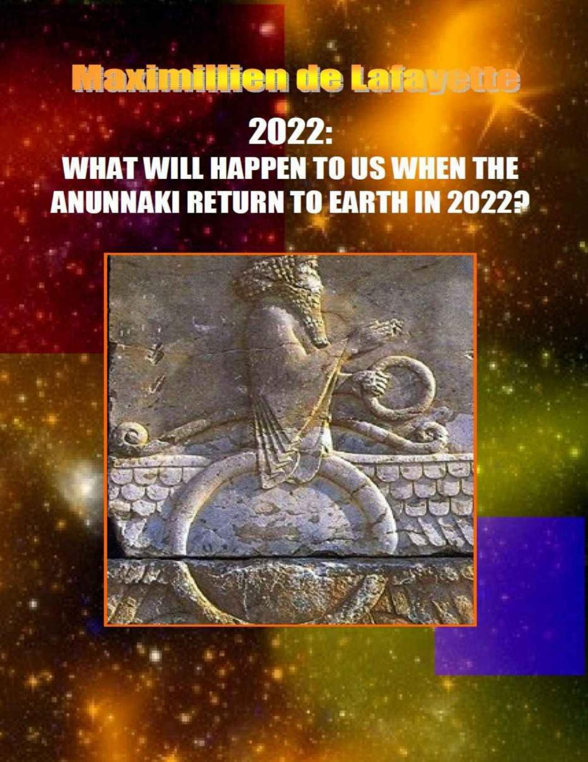 2022 What Will Happen To Us When The Anunnaki Return To Earth In 2022 Maximillien De Lafayette
