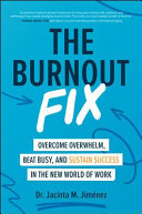 The Burnout Fix Overcome Overwhelm Beat Busy And Sustain Success In The New World Of Work 1st Edition Jimnez