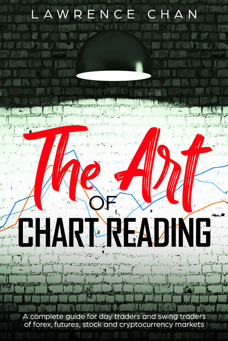 The Art Of Chart Reading A Complete Guide For Day Traders And Swing Traders Of Forex Futures Stock And Cryptocurrency Markets Chan
