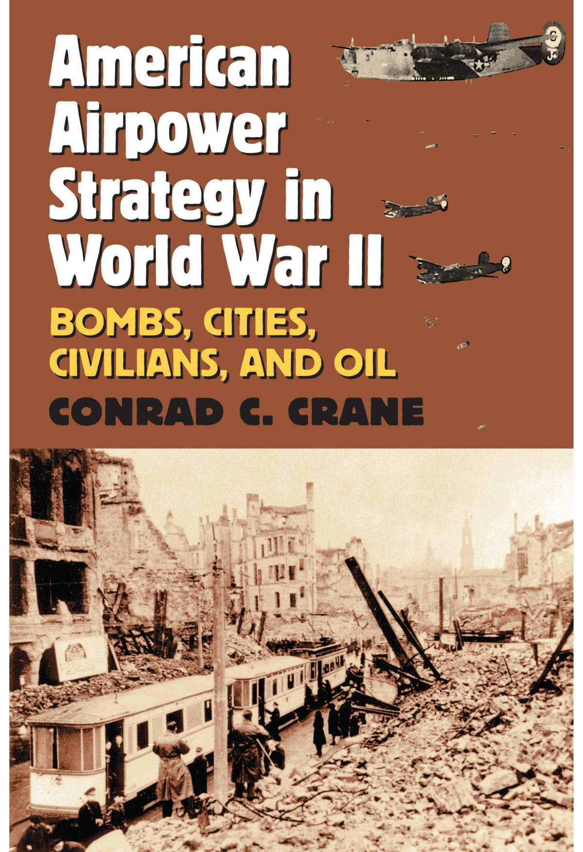 American Airpower Strategy In World War Ii Bombs Cities Civilians And Oil Conrad C Crane