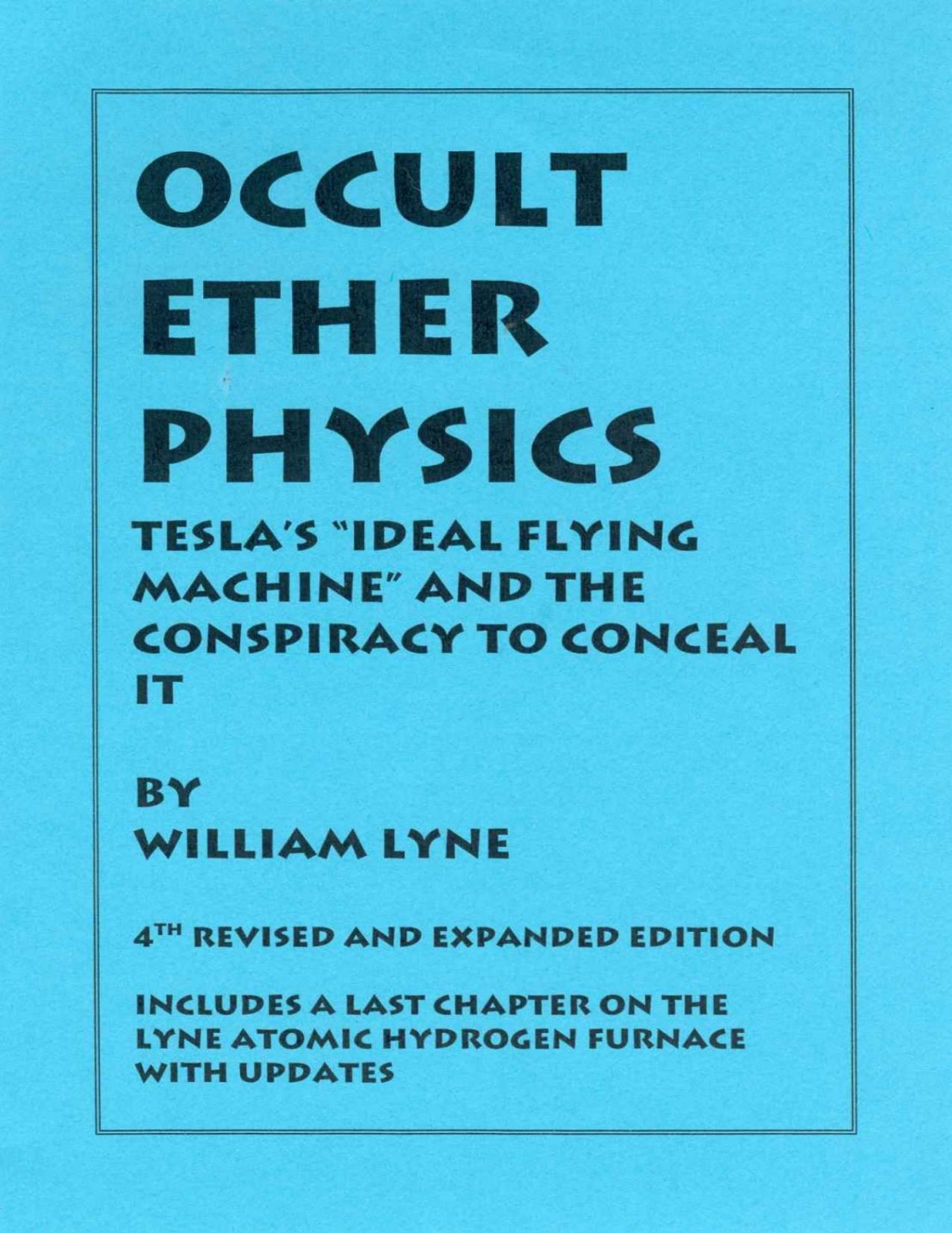 Occult Ether Physics 4th Revised And Expanded Edition Teslas Ideal Flying Machine And The Conspiracy To Conceal It Lyne