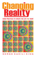 Changing Reality Huna Practices To Create The Life You Want Serge Kahili King