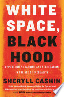 White Space Black Hood Opportunity Hoarding And Segregation In The Age Of Inequality Cashin