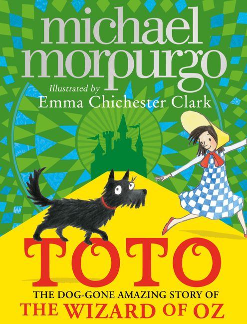 Toto The Doggone Amazing Story Of The Wizard Of Oz Michael Morpurgo