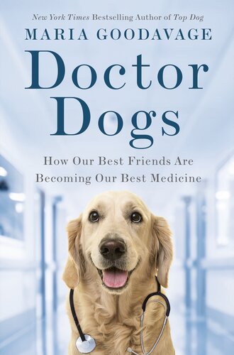 Doctor Dogs How Our Best Friends Are Becoming Our Best Medicine 1st Edition Maria Goodavage