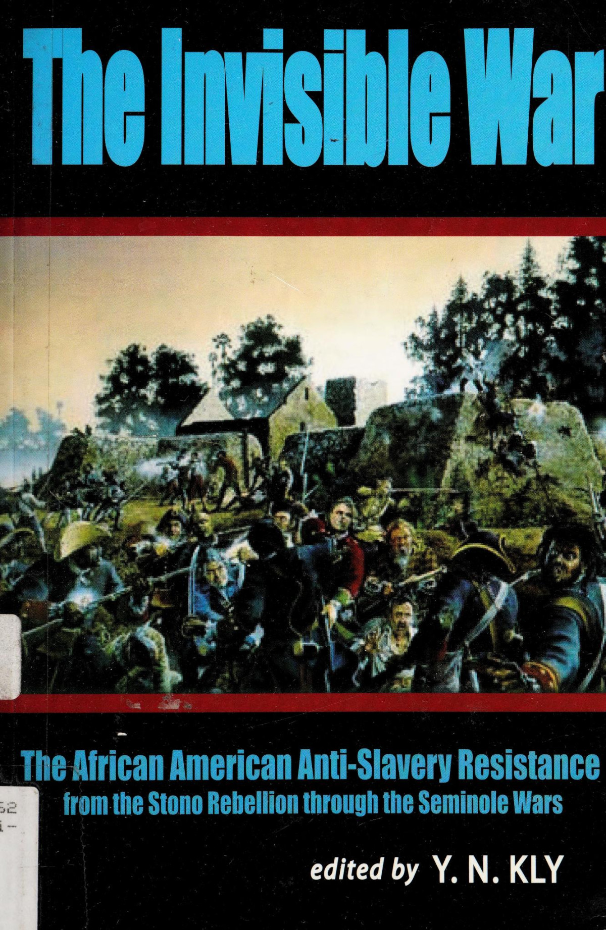The Invisible War The African American Antislavery Resistance From The Stono Rebellion Through The Seminole Wars Y N Kly