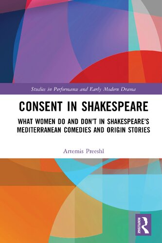 Consent In Shakespeare What Women Do And Dont Say And Do In Shakespeares Mediterranean Comedies And Origin Stories 1st Edition Artemis Preeshl