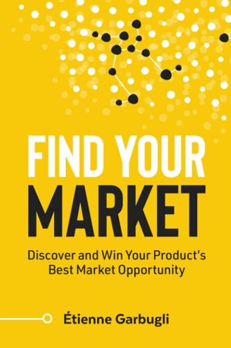 Find Your Market Discover And Win Your Products Best Market Opportunity Tienne Garbugli