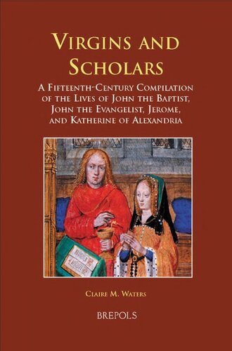 Virgins And Scholars A Fifteenthcentury Compilation Of The Lives Of John The Baptist John The Evangelist Jerome And Katherine Of Alexandria Claire Waters Ed
