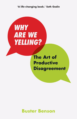 Why Are We Yelling The Art Of Productive Disagreement Buster Benson