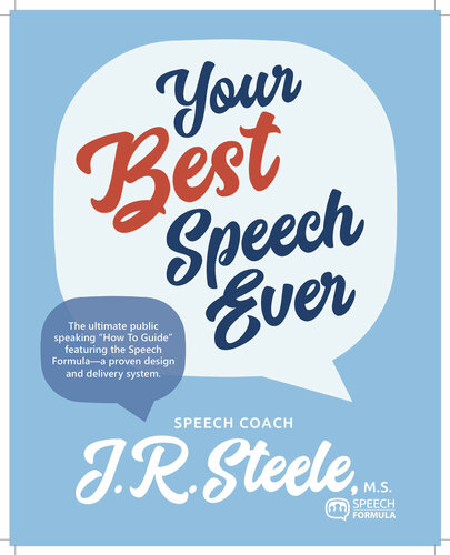 Your Best Speech Ever The Ultimate Public Speaking How To Guide Featuring The Speech Formula A Proven Design And Delivery System Jr Steele