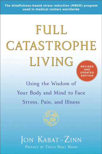 Full Catastrophe Living Revised Edition Using The Wisdom Of Your Body And Mind To Face Stress Pain And Illness Revised Jon Kabatzinn