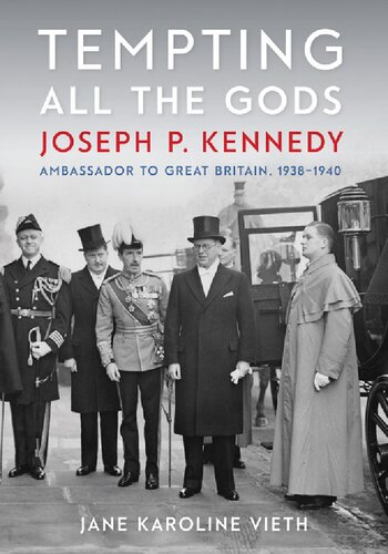 Tempting All The Gods Joseph P Kennedy Ambassador To Great Britain 19381940 Jane Karoline Vieth Author