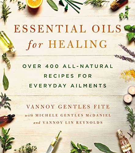 Essential Oils For Healing Over 400 Allnatural Recipes For Everyday Ailments Vannoy Gentles Fite Michele Gentles Mcdaniel Vannoy Lin Reynolds