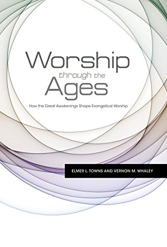 Worship Through The Ages How The Great Awakenings Shape Evangelical Worship How The Great Awakenings Shape Evangelical Worship Whaley Vernon