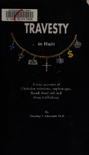 Travesty In Haiti A True Account Of Christian Missions Orphanages Fraud Food Aid And Drug Trafficking Timothy T Schwartz