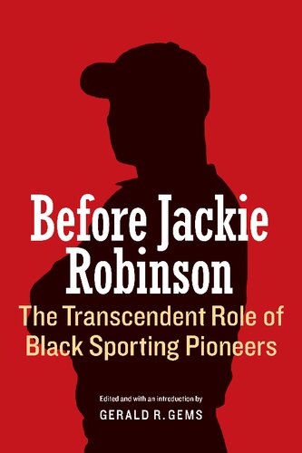 Before Jackie Robinson The Transcendent Role Of Black Sporting Pioneers Gerald R Gems Editor