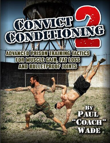 Convict Conditioning 2 Advanced Prison Training Tactics For Muscle Gain Fat Loss And Bulletproof Joints Paul Wade