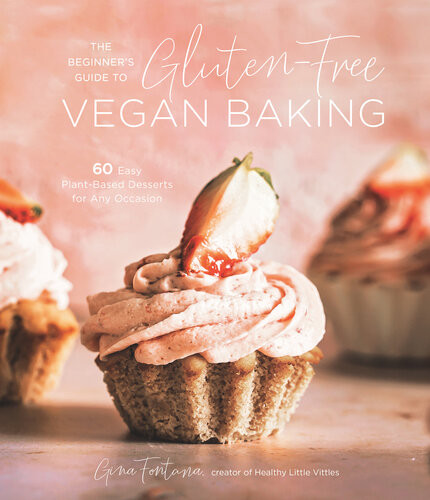 The Beginners Guide To Glutenfree Vegan Baking 60 Easy Plantbased Desserts For Any Occasion Gina Fontana