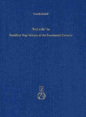 Redmda Ba Buddhist Yogischolar Of The Fourteenth Century The Forgotten Reviver Of Madhyamaka Philosophy In Tibet Carola Roloff