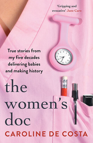 The Womens Doc True Stories From My Five Decades Delivering Babies And Making History Caroline De Costa