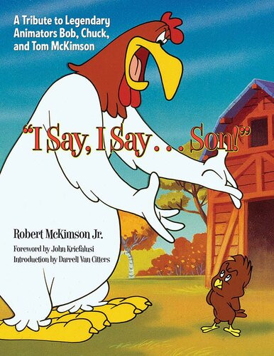 I Say I Say Son A Tribute To Legendary Animators Bob Chuck And Tom Mckimson Robert Mckimson Jr