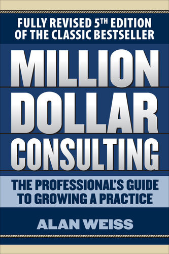 Million Dollar Consulting The Professionals Guide To Growing A Practice 5th Edition Alan Weiss