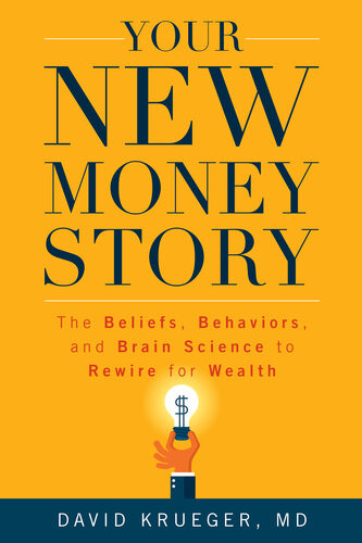 Your New Money Story The Beliefs Behaviors And Brain Science To Rewire For Wealth David Krueger Md