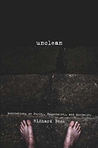 Unclean Meditations On Purity Hospitality And Mortality Richard Beck