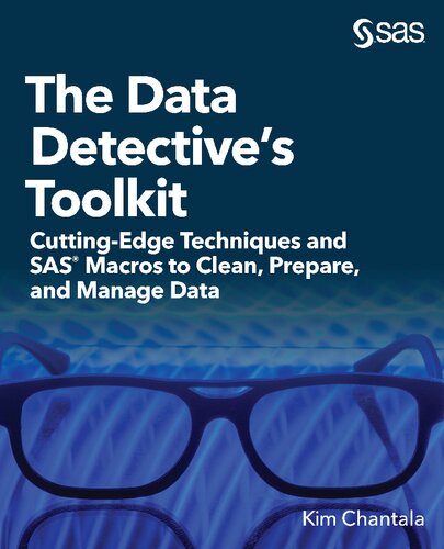 The Data Detectives Toolkit Cuttingedge Techniques And Sas Macros To Clean Prepare And Manage Data 1st Edition Kim Chantala