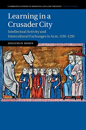 Learning In A Crusader City Intellectual Activity And Intercultural Exchanges In Acre 11911291 Jonathan Rubin