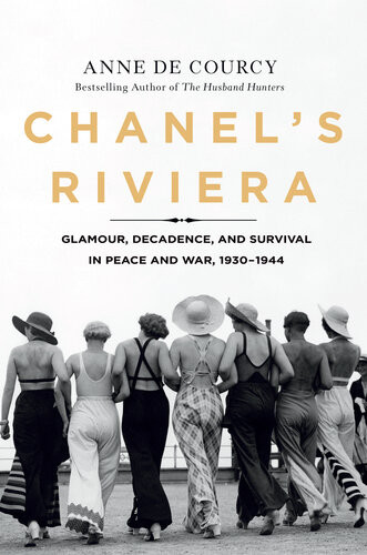 Chanels Riviera Glamour Decadence And Survival In Peace And War 19301944 Anne De Courcy