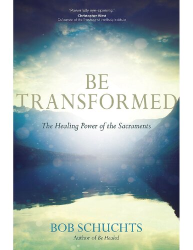 Be Transformed The Healing Power Of The Sacraments Bob Schuchts